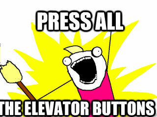 Press all the elevator buttons  All The Things