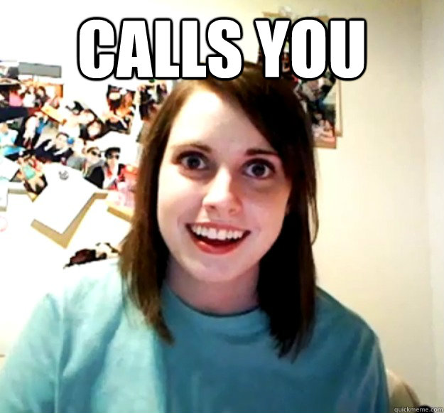 Calls You   Overly Attached Girlfriend