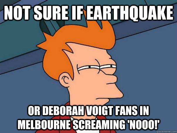 NOt sure if earthquake Or Deborah Voigt fans in Melbourne screaming 'NOOO!' - NOt sure if earthquake Or Deborah Voigt fans in Melbourne screaming 'NOOO!'  Futurama Fry
