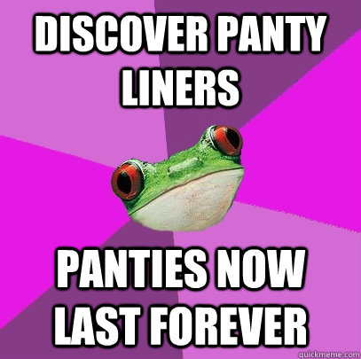 Discover Panty liners panties now last forever - Discover Panty liners panties now last forever  Foul Bachelorette Frog