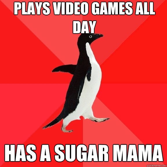 plays video games all day  has a sugar mama - plays video games all day  has a sugar mama  Socially Awesome Penguin
