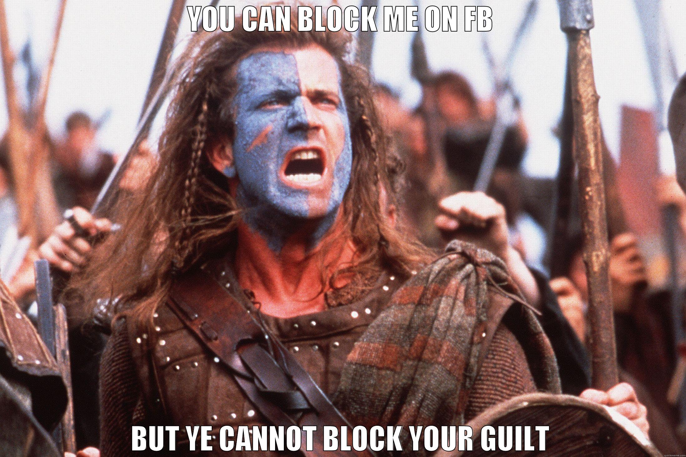 YOU CAN BLOCK ME ON FB BUT YE CANNOT BLOCK YOUR GUILT Misc