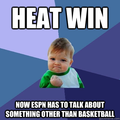 Heat win now espn has to talk about something other than basketball - Heat win now espn has to talk about something other than basketball  Success Kid
