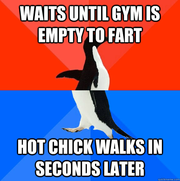 Waits until gym is empty to fart hot chick walks in seconds later  Socially Awesome Awkward Penguin