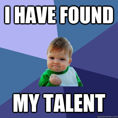 i have found my talent  Success Kid