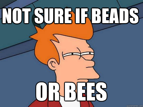 Not sure if beads or bees - Not sure if beads or bees  Futurama Fry