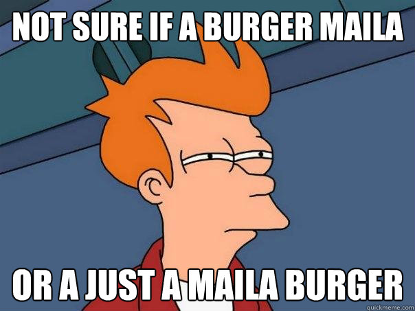 not sure if a burger maila Or a just a maila burger - not sure if a burger maila Or a just a maila burger  Futurama Fry