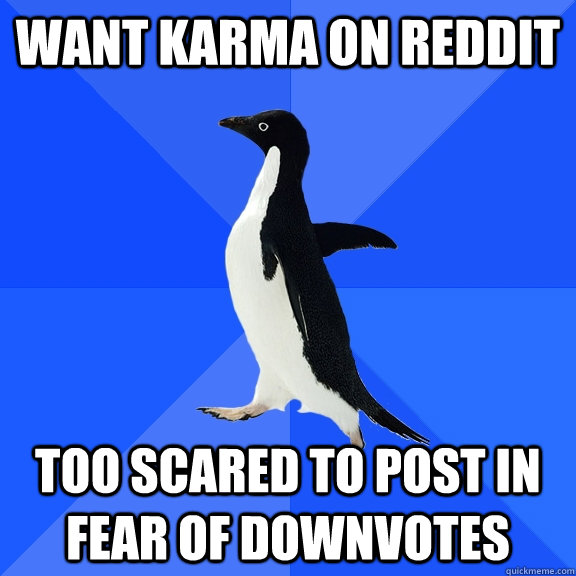 want karma on reddit too scared to post in fear of downvotes  Socially Awkward Penguin
