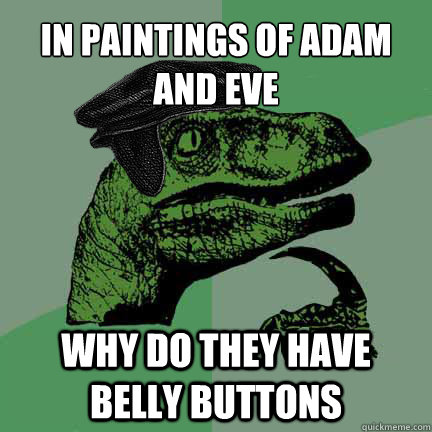 In paintings of Adam and Eve Why do they have belly buttons - In paintings of Adam and Eve Why do they have belly buttons  Calvinist Philosoraptor