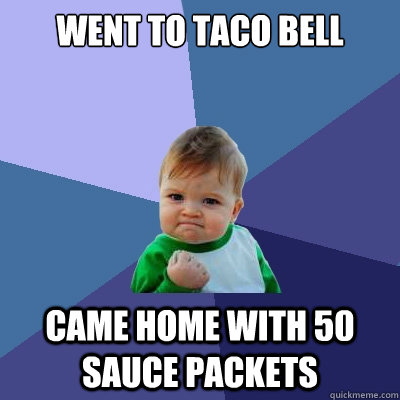 Went to Taco Bell came home with 50 sauce packets  Success Kid
