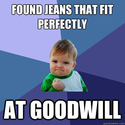 Found Jeans that fit perfectly at goodwill  Success Kid