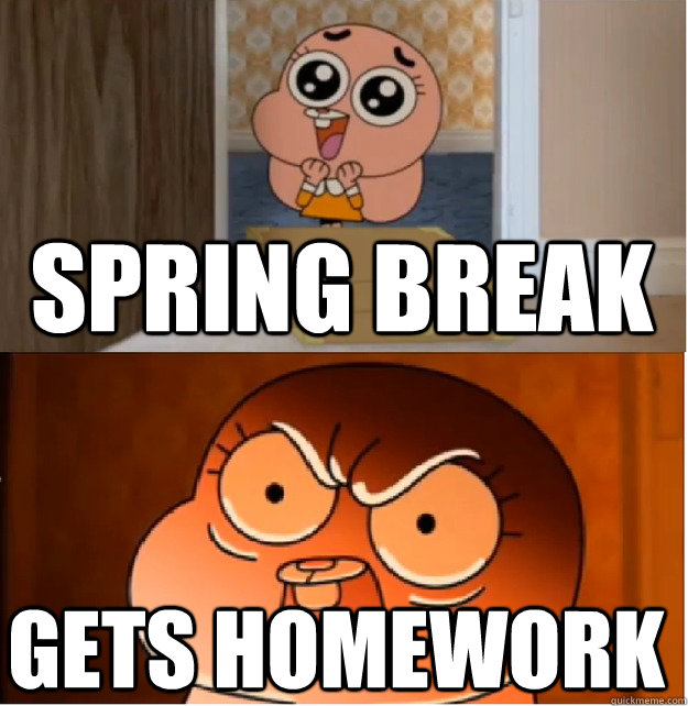 spring break gets homework - spring break gets homework  False Hope Anais