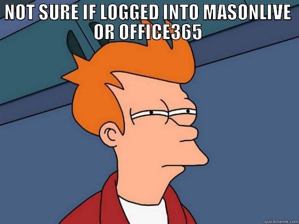 masonlive or O365 - NOT SURE IF LOGGED INTO MASONLIVE OR OFFICE365  Futurama Fry