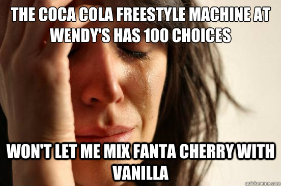 The Coca Cola Freestyle Machine At Wendy's Has 100 Choices Won't let me mix Fanta Cherry With Vanilla - The Coca Cola Freestyle Machine At Wendy's Has 100 Choices Won't let me mix Fanta Cherry With Vanilla  First World Problems