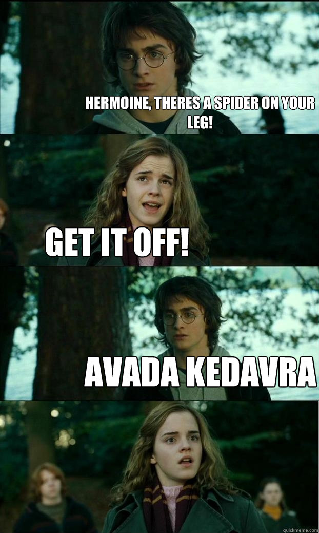 Hermoine, theres a spider on your leg! Get it off! Avada Kedavra - Hermoine, theres a spider on your leg! Get it off! Avada Kedavra  Horny Harry