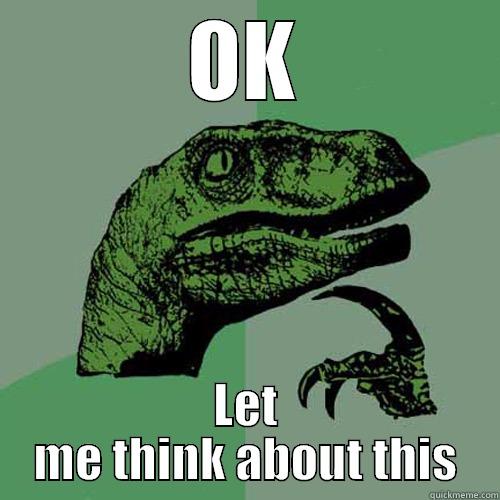 OK LET ME THINK ABOUT THIS Philosoraptor