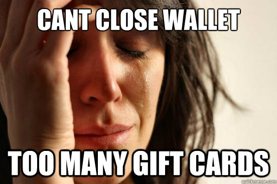 Cant close wallet too many gift cards  First World Problems