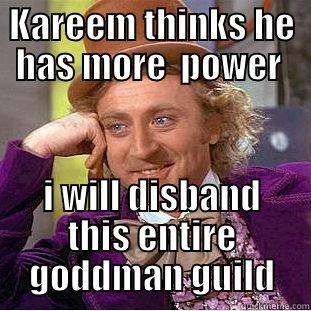KAREEM THINKS HE HAS MORE  POWER  I WILL DISBAND THIS ENTIRE GODDMAN GUILD Condescending Wonka