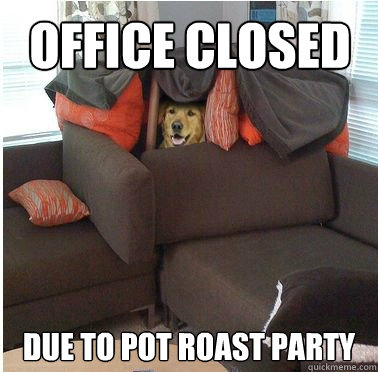 Office Closed due to Pot Roast Party - Office Closed due to Pot Roast Party  Dogfort