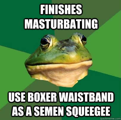 FINISHES MASTURBATING USE BOXER WAISTBAND AS A SEMEN SQUEEGEE  Foul Bachelor Frog