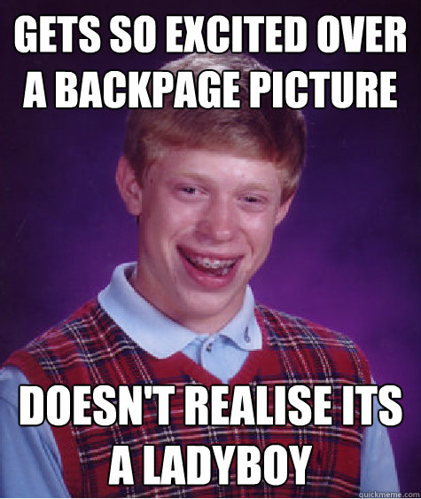 Gets so excited over a backpage picture Doesn't realise its a Ladyboy  Bad Luck Brian