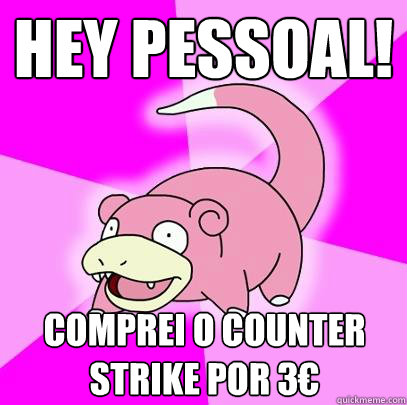 Hey Pessoal! Comprei o Counter Strike por 3€  Slowpoke