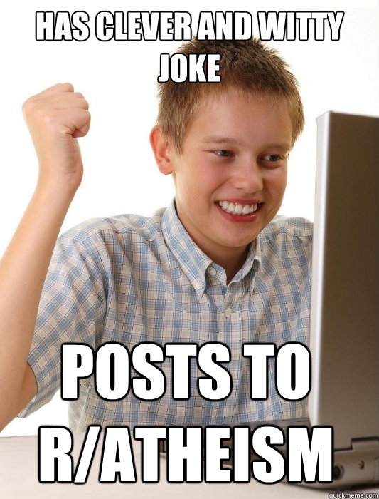 has clever and witty joke posts to r/atheism  First Day on the Internet Kid