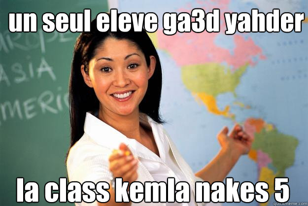 un seul eleve ga3d yahder la class kemla nakes 5  Unhelpful High School Teacher