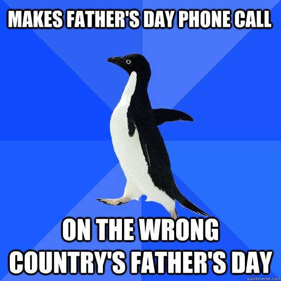 makes father's day phone call On the wrong country's father's day  Socially Awkward Penguin