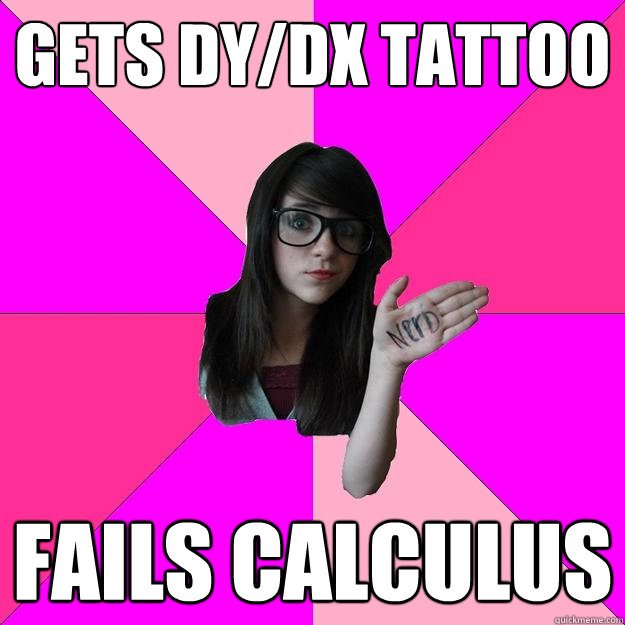 gets dy/dx tattoo fails calculus - gets dy/dx tattoo fails calculus  Idiot Nerd Girl