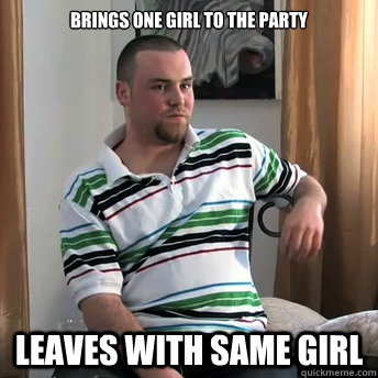 brings one girl to the party leaves with same girl  Okay Guy Steve