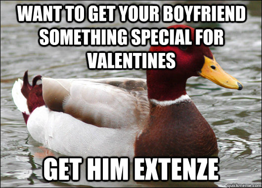 want to get your boyfriend something special for valentines get him extenze  Malicious Advice Mallard