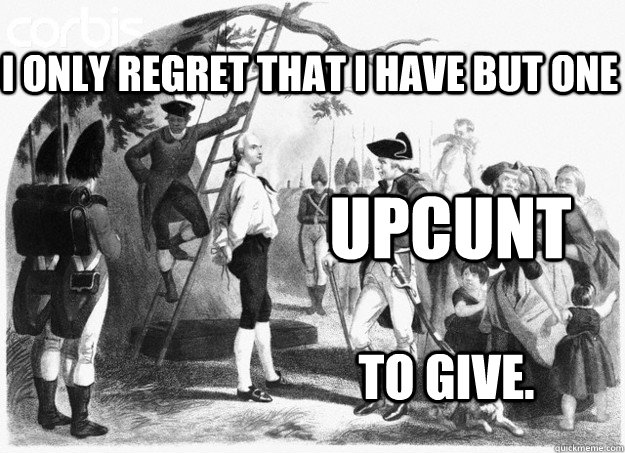 I only regret that i have but one UPcunt To give. - I only regret that i have but one UPcunt To give.  Nathan Hale