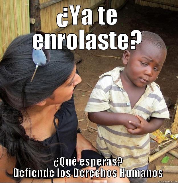 ¿YA TE ENROLASTE? ¿QUÉ ESPERAS? DEFIENDE LOS DERECHOS HUMANOS Skeptical Third World Kid