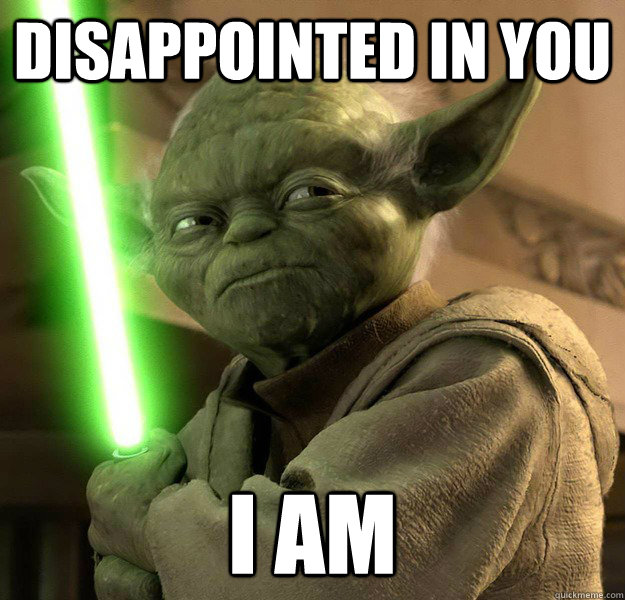 Disappointed in you I am - Disappointed in you I am  What is Yoda