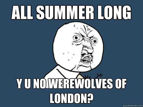 all summer long y u no werewolves of london?  Y U No