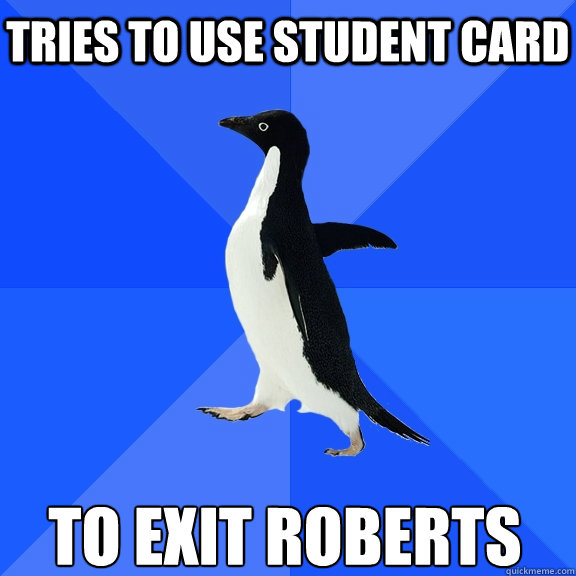 Tries to use student card to exit roberts   Socially Awkward Penguin