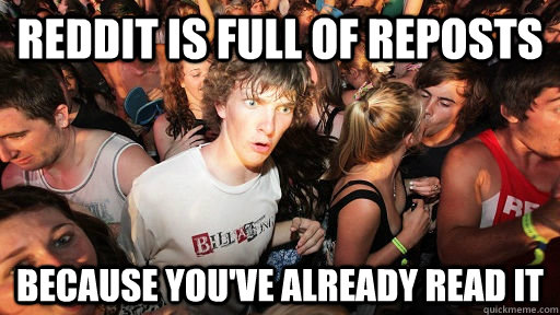 reddit is full of reposts because you've already read it   Sudden Clarity Clarence
