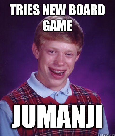 Tries new board game  Jumanji - Tries new board game  Jumanji  Bad Luck Brian