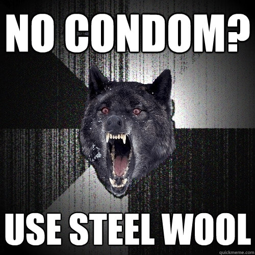 no condom? use steel wool  Insanity Wolf