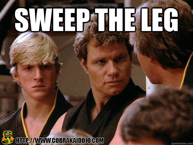 sweep the leg  - sweep the leg   Cobra Kai