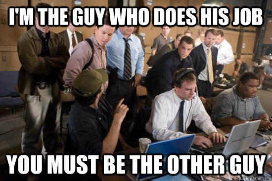 i'm the guy who does his job you must be the other guy - i'm the guy who does his job you must be the other guy  Mark Wahlberg