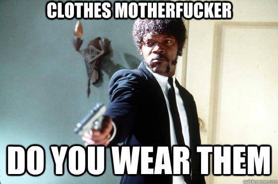 Clothes Motherfucker Do you wear them - Clothes Motherfucker Do you wear them  Samuel Jackson