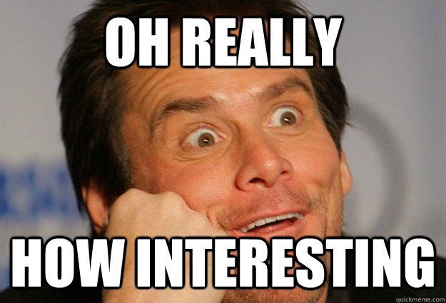 OH REALLY HOW INTERESTING - OH REALLY HOW INTERESTING  Jim Carrey You dont say