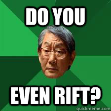 DO YOU EVEN RIFT?  