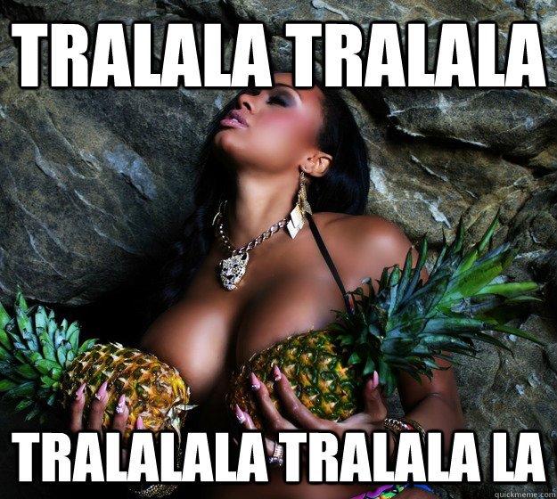 Tralala tralala tralalala tralala la  
