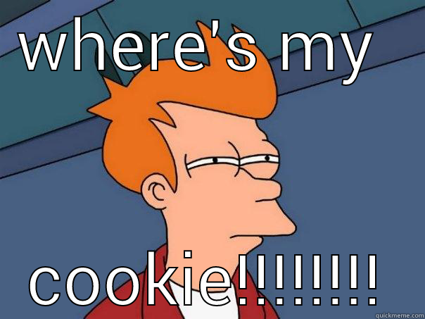 WHERE'S MY  COOKIE!!!!!!!! Futurama Fry
