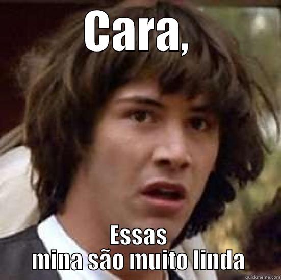 CARA, ESSAS MINA SÃO MUITO LINDA conspiracy keanu