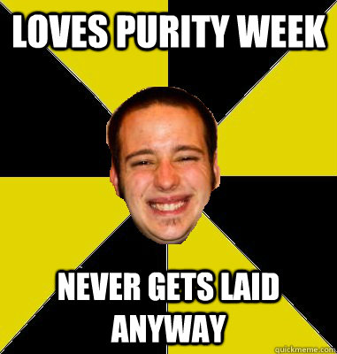 loves purity week never gets laid anyway - loves purity week never gets laid anyway  john loveless