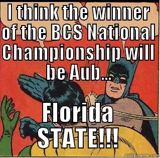I THINK THE WINNER OF THE BCS NATIONAL CHAMPIONSHIP WILL BE AUB... FLORIDA STATE!!! Slappin Batman
